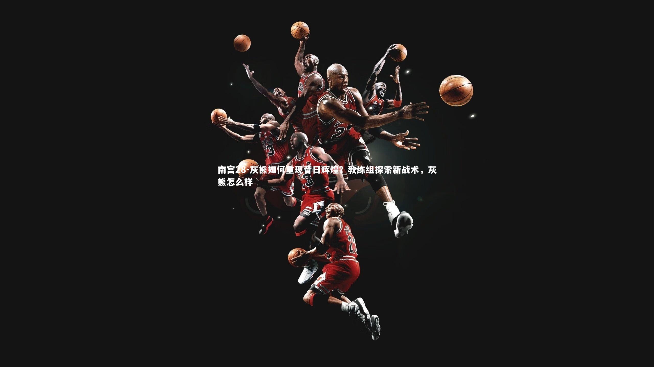 灰熊如何重现昔日辉煌？教练组探索新战术，灰熊怎么样