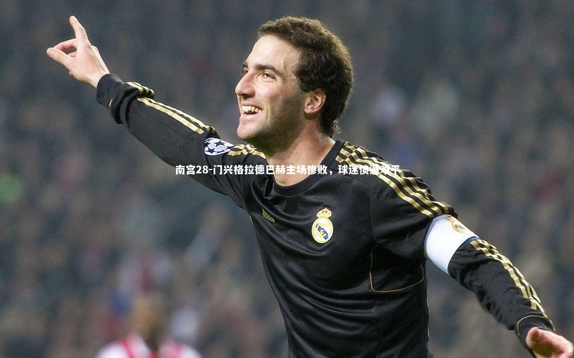 南宫28-门兴格拉德巴赫主场惨败，球迷愤懑难平