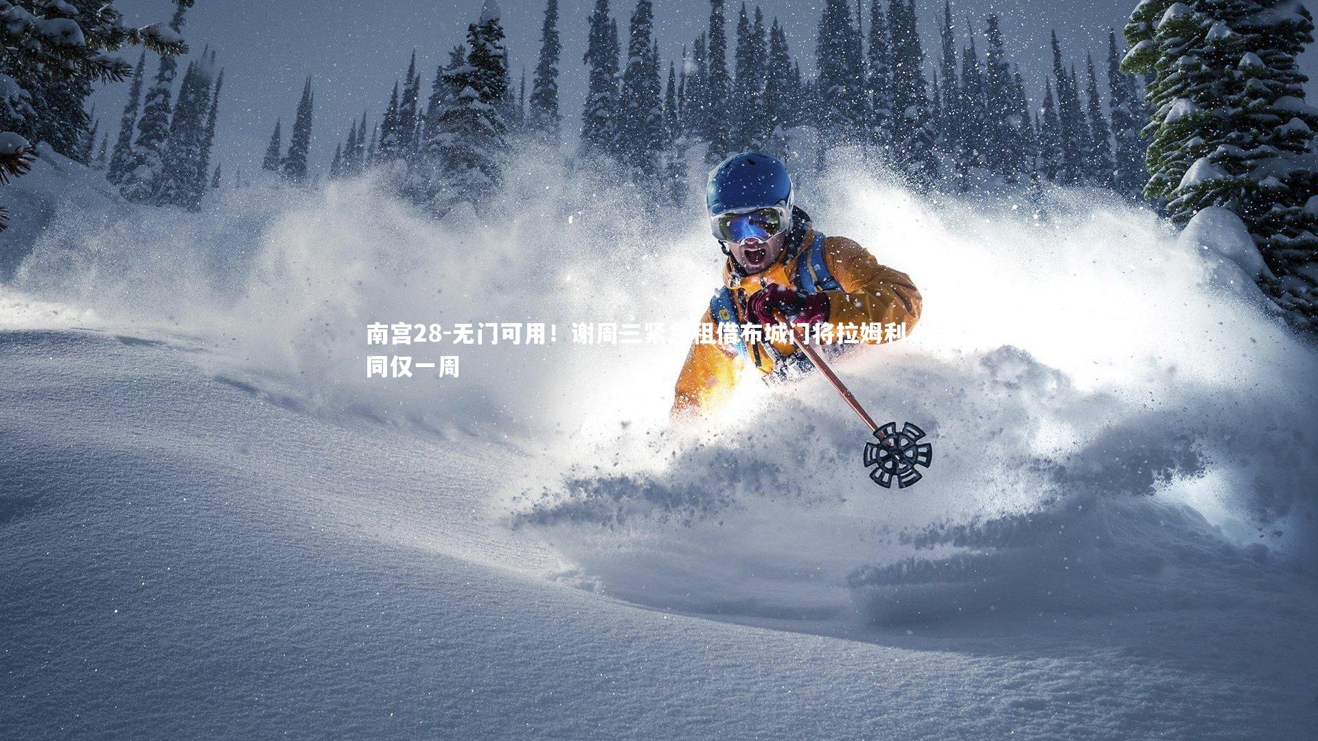 无门可用!谢周三紧急租借布城门将拉姆利,合同仅一周