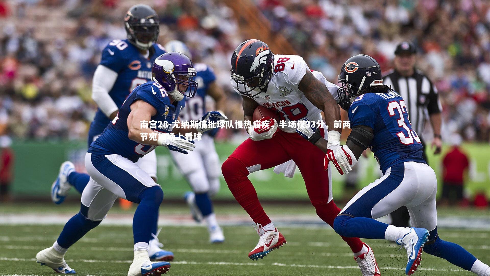 尤纳斯痛批球队慢热痼疾，半场仅33分，前两节宛如场上看球