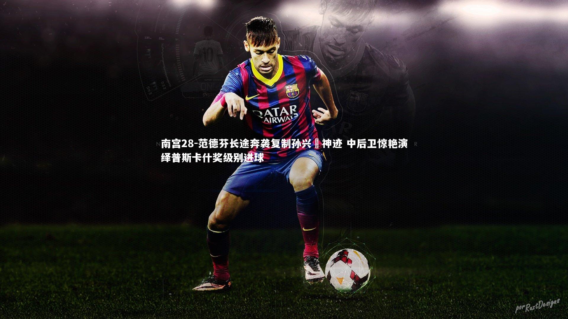 范德芬长途奔袭复制孙兴慜神迹 中后卫惊艳演绎普斯卡什奖级别进球