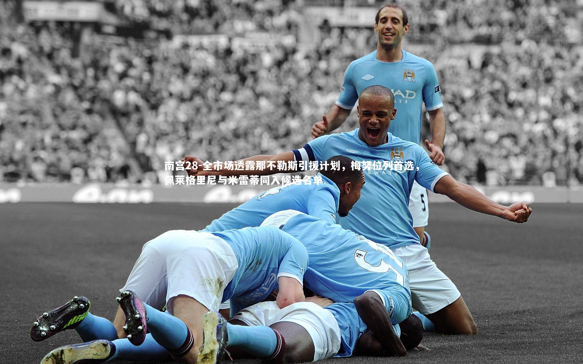 南宫28-全市场透露那不勒斯引援计划，梅努位列首选，佩莱格里尼与米雷蒂同入候选名单