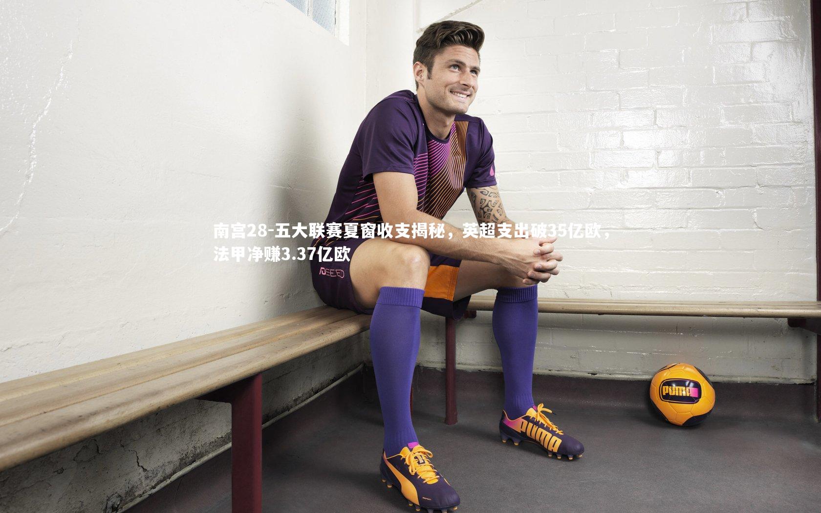 五大联赛夏窗收支揭秘，英超支出破35亿欧，法甲净赚3.37亿欧